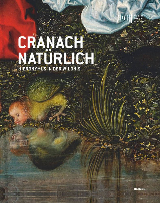Cranach Natürlich: Hieronymus in der Wildnis - Katalog zur Ausstellung