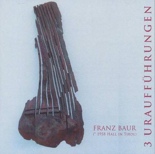 Franz Baur (*1958 Hall in Tirol) - 3 Uraufführungen (KK71)